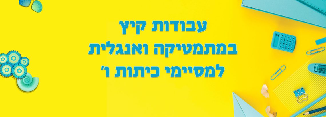 עבודות קיץ לעולים לחט”ב | מסיימי כיתות ו’